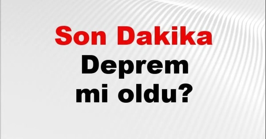 Son dakika deprem mi oldu? Az önce deprem nerede oldu? İstanbul, Ankara, İzmir ve il il AFAD son depremler 12 Ağustos 2026