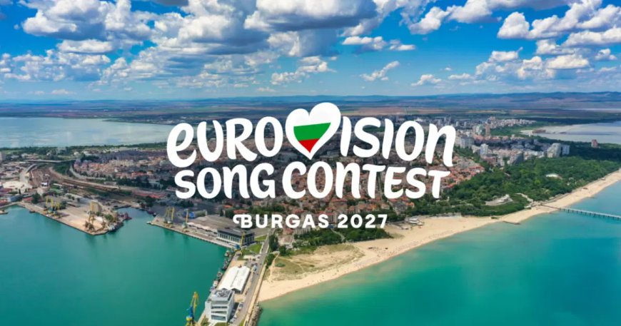 2027 Eurovision şarkı yarışması Bulgaristan'ın Burgas şehrinde düzenlenecek